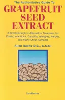 Autoritatívny sprievodca výťažkom z grapefruitových semienok: Prelom v alternatívnej liečbe prechladnutia, infekcií, kandidy, alergií, herpesu a človeka - The Authoritative Guide to Grapefruit Seed Extract: A Breakthrough in Alternative Treatment for Colds, Infections, Candida, Allergies, Herpes, and Man