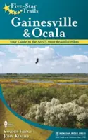 Päťhviezdičkové trasy: Gainesville & Ocala: Stezky: Gainesville a Octa: váš sprievodca najkrajšími turistickými trasami v oblasti - Five-Star Trails: Gainesville & Ocala: Your Guide to the Area's Most Beautiful Hikes
