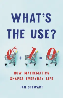 Načo je to dobré?: Ako matematika formuje každodenný život - What's the Use?: How Mathematics Shapes Everyday Life