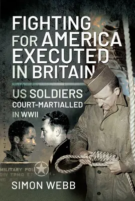 Boj za Spojené štáty, popravený v Británii: Vojaci USA postavení pred vojenský súd počas druhej svetovej vojny - Fighting for the United States, Executed in Britain: Us Soldiers Court-Martialled in WWII