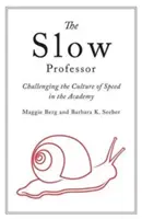 Pomalý profesor: Vyzývanie kultúry rýchlosti na akadémii - The Slow Professor: Challenging the Culture of Speed in the Academy