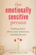 Emocionálne citlivá osoba: Nájsť pokoj, keď vás premáhajú emócie - The Emotionally Sensitive Person: Finding Peace When Your Emotions Overwhelm You