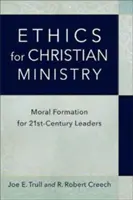 Etika pre kresťanskú službu: Morálna formácia pre lídrov dvadsiateho prvého storočia - Ethics for Christian Ministry: Moral Formation for Twenty-First-Century Leaders