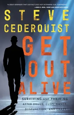 Vyjsť živý: Prežiť a prosperovať po drogách, zbraniach, gangoch, dysfunkciách a šialenstve - Get Out Alive: Surviving and Thriving After Drugs, Guns, Gangs, Dysfunction and Crazy