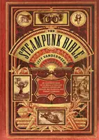 Steampunk Biblia: Ilustrovaný sprievodca svetom imaginárnych vzducholodí, korzetov a okuliarov, šialených vedcov a podivnej literatúry - The Steampunk Bible: An Illustrated Guide to the World of Imaginary Airships, Corsets and Goggles, Mad Scientists, and Strange Literature