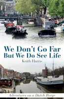 Nechodíme ďaleko, ale vidíme život: Dobrodružstvá na holandskej bárke - We Don't Go Far But We Do See Life: Adventures on a Dutch Barge