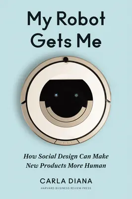 Môj robot ma dostane: Ako môže sociálny dizajn urobiť nové produkty ľudskejšími - My Robot Gets Me: How Social Design Can Make New Products More Human