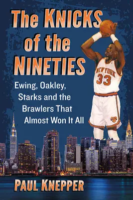 The Knicks of the Nineties: Ewing, Oakley, Starks a bitkári, ktorí takmer všetko vyhrali - The Knicks of the Nineties: Ewing, Oakley, Starks and the Brawlers That Almost Won It All