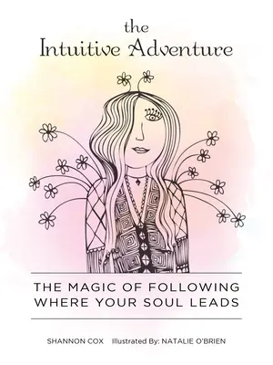 Intuitívne dobrodružstvo: Čaro nasledovania toho, kam vás vedie vaša duša - The Intuitive Adventure: The Magic of Following Where Your Soul Leads