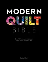 Biblia moderného quiltovania: Viac ako 100 techník a nápadov na dizajn pre moderné quiltárky - Modern Quilt Bible: Over 100 Techniques and Design Ideas for the Modern Quilter