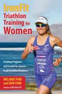 IronFit Triatlonový tréning pre ženy: Tréningové programy a tajomstvá úspechu na všetkých triatlonových tratiach - IronFit Triathlon Training for Women: Training Programs and Secrets for Success in all Triathlon Distances