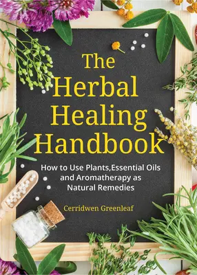 Príručka liečivých bylín: Ako používať rastliny, esenciálne oleje a aromaterapiu ako prírodné liečivá (Bylinné liečivá) - The Herbal Healing Handbook: How to Use Plants, Essential Oils and Aromatherapy as Natural Remedies (Herbal Remedies)
