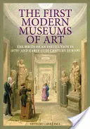 Prvé múzeá moderného umenia: Zrod inštitúcie v Európe 18. a začiatku 19. storočia - The First Modern Museums of Art: The Birth of an Institution in 18th- And Early- 19th-Century Europe