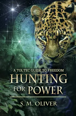 Lov na moc - Toltécky sprievodca slobodou (Oliver S. M. (S. M. Oliver)) - Hunting for Power - A Toltec Guide to Freedom (Oliver S. M. (S. M. Oliver))