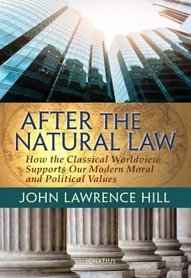 Podľa prirodzeného práva: Ako klasický svetonázor podporuje naše moderné morálne a politické názory - After the Natural Law: How the Classical Worldview Supports Our Modern Moral and Political Views