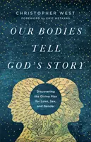 Naše telá rozprávajú Boží príbeh: Odhalenie Božieho plánu pre lásku, sex a pohlavie - Our Bodies Tell God's Story: Discovering the Divine Plan for Love, Sex, and Gender