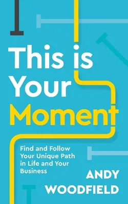 Toto je vaša chvíľa: Nájdite a nasledujte svoju jedinečnú cestu v živote a podnikaní - This Is Your Moment: Find and Follow Your Unique Path in Life and Your Business