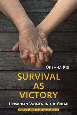 Prežitie ako víťazstvo: Ukrajinské ženy v gulagu - Survival as Victory: Ukrainian Women in the Gulag