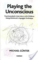 Hra na nevedomie - psychoanalytické rozhovory s deťmi s využitím Winnicottovej techniky Squiggle - Playing the Unconscious - Psychoanalytic Interviews with Children Using Winnicott's Squiggle Technique