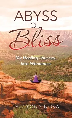 Od priepasti k blaženosti: Moja liečivá cesta k celistvosti - Abyss to Bliss: My Healing Journey into Wholeness