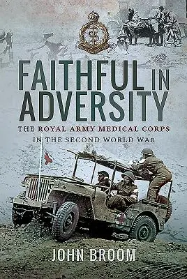 Verní v nešťastí: Kráľovský armádny zdravotnícky zbor v druhej svetovej vojne - Faithful in Adversity: The Royal Army Medical Corps in the Second World War