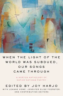 Keď svetlo sveta bolo utlmené, naše piesne prešli: Nortonova antológia poézie pôvodných národov - When the Light of the World Was Subdued, Our Songs Came Through: A Norton Anthology of Native Nations Poetry