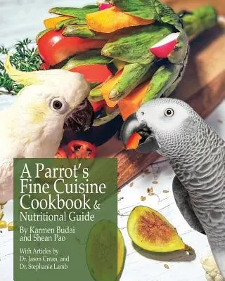 Papagájova kuchárka a sprievodca výživou - A Parrot's Fine Cuisine Cookbook and Nutritional Guide