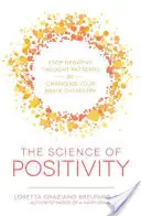 Veda o pozitivite: Pozitívna energia: zastavte negatívne myšlienkové vzorce zmenou chémie vášho mozgu - The Science of Positivity: Stop Negative Thought Patterns by Changing Your Brain Chemistry
