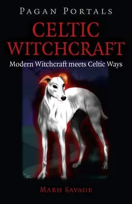 Pohanské portály - keltské čarodejníctvo: Moderné čarodejníctvo sa stretáva s keltskými spôsobmi - Pagan Portals - Celtic Witchcraft: Modern Witchcraft Meets Celtic Ways