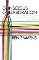 Vedomá spolupráca: Premyslenie spôsobu, akým spolupracujeme, pre dobro veci - Conscious Collaboration: Re-Thinking the Way We Work Together, for Good