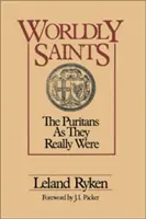 Svetskí svätci: Svätí svätci: The Puritans as They Really Were: The Puritans as They Really Were - Worldly Saints: The Puritans as They Really Were