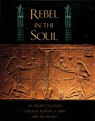 Rebel v duši: Staroegyptský dialóg medzi človekom a jeho osudom - Rebel in the Soul: An Ancient Egyptian Dialogue Between a Man and His Destiny