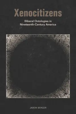 Xenocitizens: Neliberálne ontológie v Amerike devätnásteho storočia - Xenocitizens: Illiberal Ontologies in Nineteenth-Century America