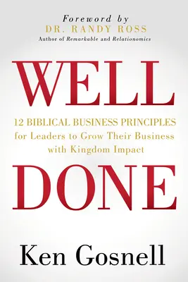 Dobre urobené: 12 biblických obchodných princípov pre vedúcich pracovníkov, aby mohli rozvíjať svoje podnikanie s dosahom na kráľovstvo - Well Done: 12 Biblical Business Principles for Leaders to Grow Their Business with Kingdom Impact