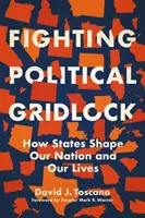 Boj proti politickej slepej uličke: Ako štáty formujú náš národ a naše životy - Fighting Political Gridlock: How States Shape Our Nation and Our Lives