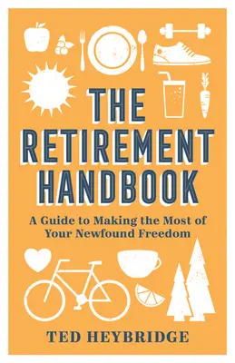 Príručka pre dôchodcov: Príručka na využitie novonadobudnutej slobody - The Retirement Handbook: A Guide to Making the Most of Your Newfound Freedom