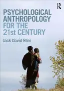 Psychologická antropológia pre 21. storočie (Eller Jack David (Community College of Denver USA)) - Psychological Anthropology for the 21st Century (Eller Jack David (Community College of Denver USA))