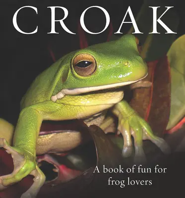 Krik: Kniha zábavy pre milovníkov žiab - Croak: A Book of Fun for Frog Lovers