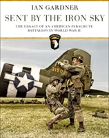 Poslaní železným nebom: Odkaz amerického výsadkového práporu v druhej svetovej vojne - Sent by the Iron Sky: The Legacy of an American Parachute Battalion in World War II