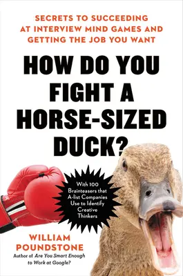 Ako sa bojuje s kačicou veľkosti koňa: Tajomstvo, ako uspieť v myšlienkových hrách na pohovore a získať prácu, ktorú chcete - How Do You Fight a Horse-Sized Duck?: Secrets to Succeeding at Interview Mind Games and Getting the Job You Want