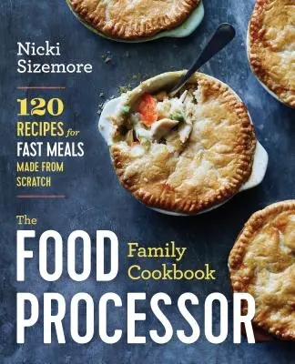 Rodinná kuchárska kniha kuchárskeho robota: 120 receptov na rýchle jedlá pripravené od nuly - The Food Processor Family Cookbook: 120 Recipes for Fast Meals Made from Scratch