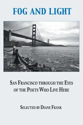 Hmla a svetlo: San Francisco očami básnikov, ktorí tu žijú - Fog and Light: San Francisco through the Eyes of the Poets Who Live Here