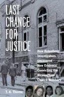Posledná šanca na spravodlivosť: Ako neúnavní vyšetrovatelia odhalili nové dôkazy, ktoré usvedčili atentátnikov z birminghamského kostola - Last Chance for Justice: How Relentless Investigators Uncovered New Evidence Convicting the Birmingham Church Bombers