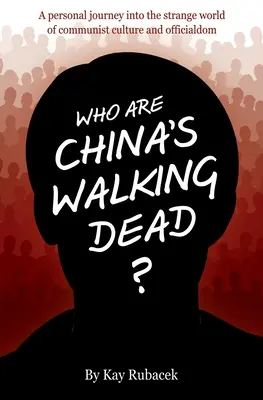 Kto sú čínski chodiaci mŕtvi? Osobná cesta do podivného sveta komunistickej kultúry a úradníctva - Who Are China's Walking Dead?: A personal journey into the strange world of communist culture and officialdom