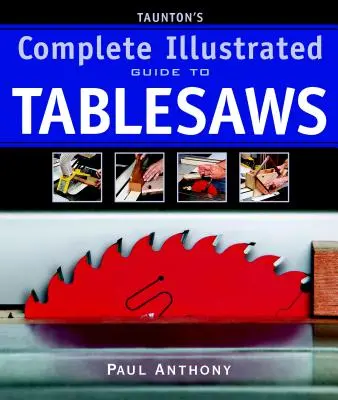 Tauntonov kompletný ilustrovaný sprievodca tabuľovými pílami - Taunton's Complete Illustrated Guide to Tablesaws
