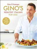 Ginova zdravá taliančina za menej peňazí: Gino: 100 dobrých rodinných receptov do 5 rokov - Gino's Healthy Italian for Less: 100 Feelgood Family Recipes for Under 5