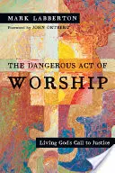 Nebezpečný akt uctievania: Život podľa Božieho volania k spravodlivosti - The Dangerous Act of Worship: Living God's Call to Justice