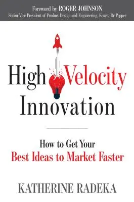 Vysokorýchlostné inovácie: Ako dostať svoje najlepšie nápady na trh rýchlejšie - High Velocity Innovation: How to Get Your Best Ideas to Market Faster
