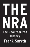 NRA: NRA: Neautorizovaná história - The Nra: The Unauthorized History