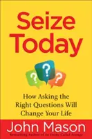 Chyť sa dneška: Ako kladenie správnych otázok zmení váš život - Seize Today: How Asking the Right Questions Will Change Your Life